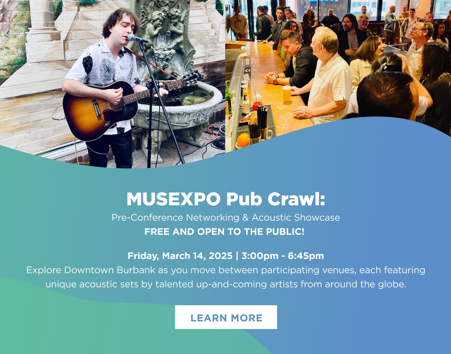 MUSExpo Pub Crawl: Pre-Conference Networking & Acoustic Showcase. Free and Open to the Public!
Friday, March 14, 2025 | 3:00pm - 6:45pm Explore Downtown Burbank as you move between participating venues, each featuring unique acoustic sets by talented up-and-coming artists from around the globe.